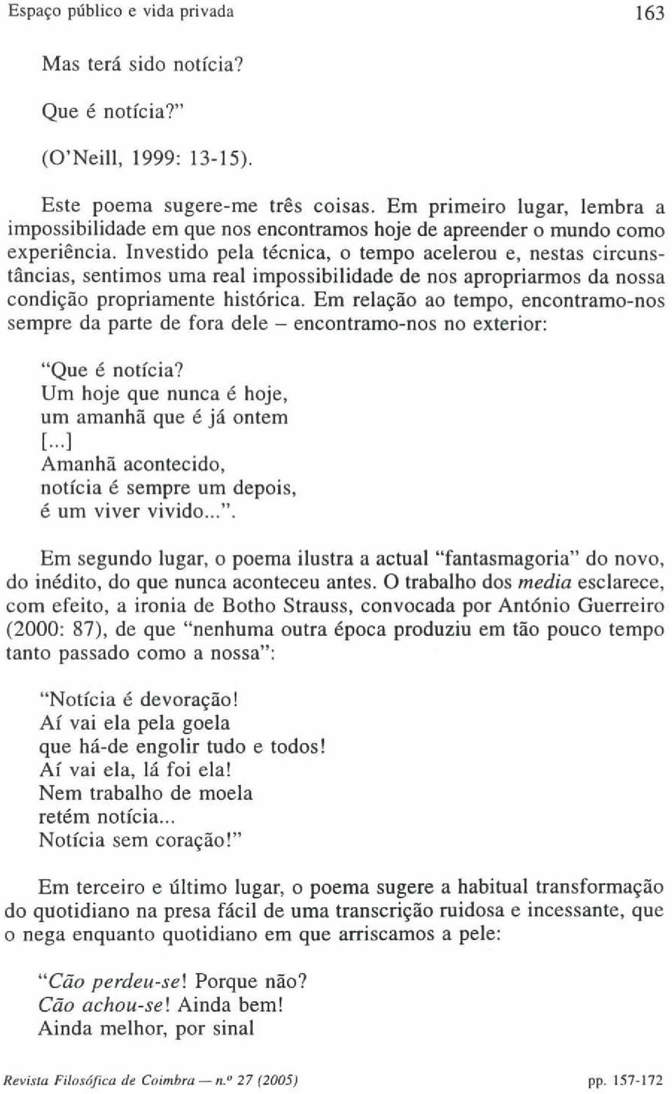 Investido pela técnica, o tempo acelerou e, nestas circunstâncias, sentimos uma real impossibilidade de nos apropriarmos da nossa condição propriamente histórica.