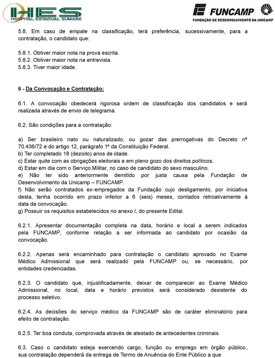 São condições para a contratação: a) Ser brasileiro nato ou naturalizado, ou gozar das prerrogativas do Decreto nº 70.436/72 e do artigo 12, parágrafo 1º da Constituição Federal.