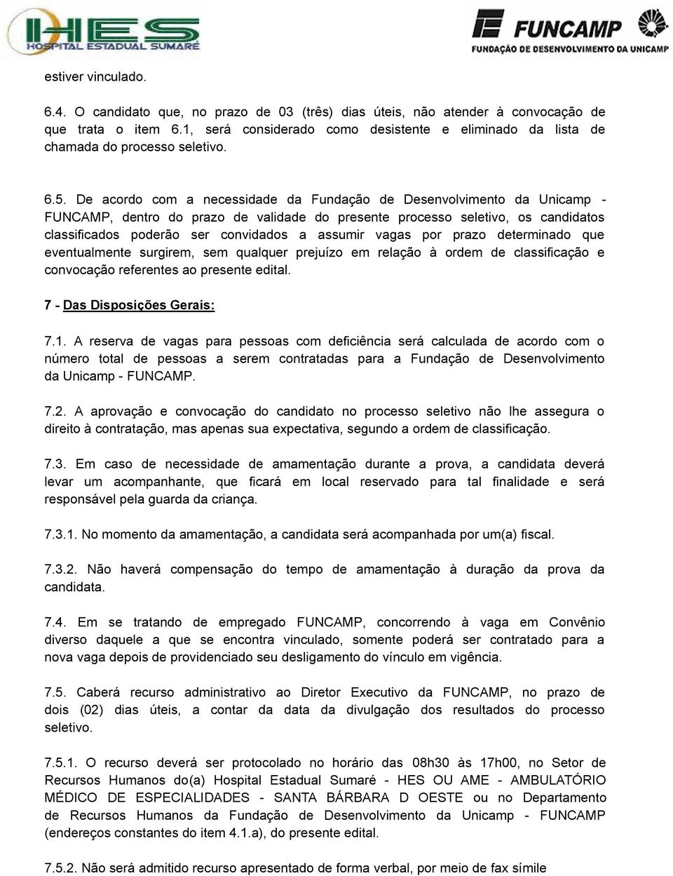 De acordo com a necessidade da Fundação de Desenvolvimento da Unicamp - FUNCAMP, dentro do prazo de validade do presente processo seletivo, os candidatos classificados poderão ser convidados a