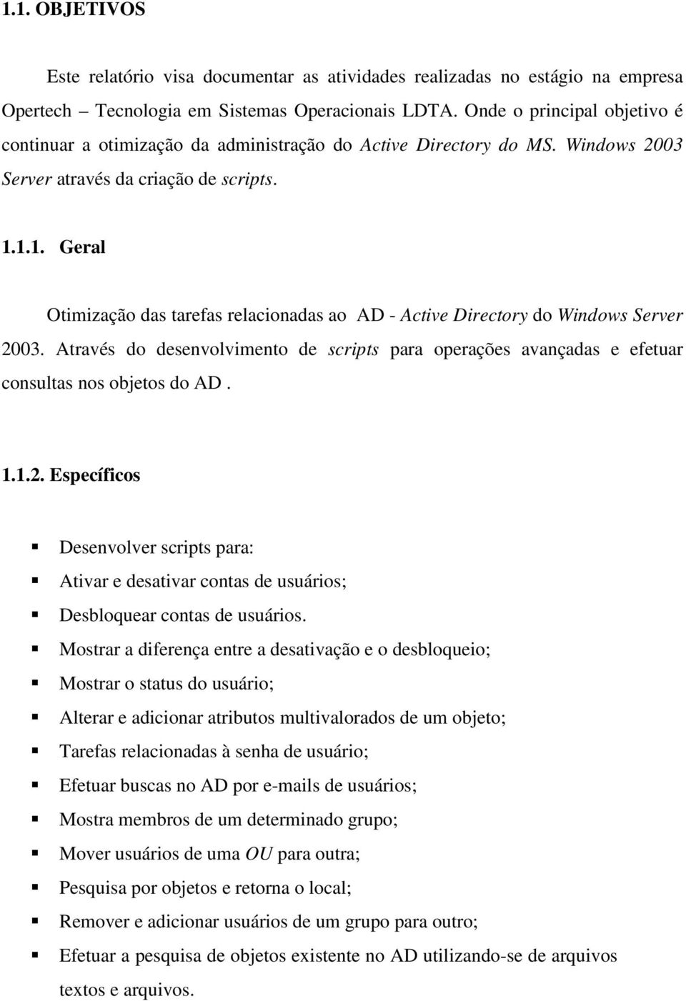 1.1. Geral Otimização das tarefas relacionadas ao AD - Active Directory do Windows Server 2003. Através do desenvolvimento de scripts para operações avançadas e efetuar consultas nos objetos do AD. 1.