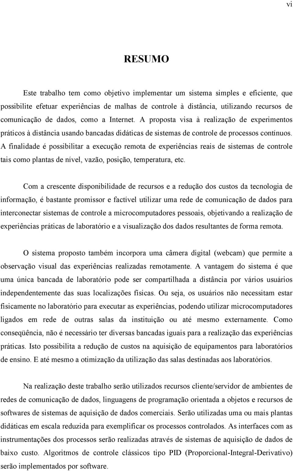 A finalidade é possibilitar a execução remota de experiências reais de sistemas de controle tais como plantas de nível, vazão, posição, temperatura, etc.