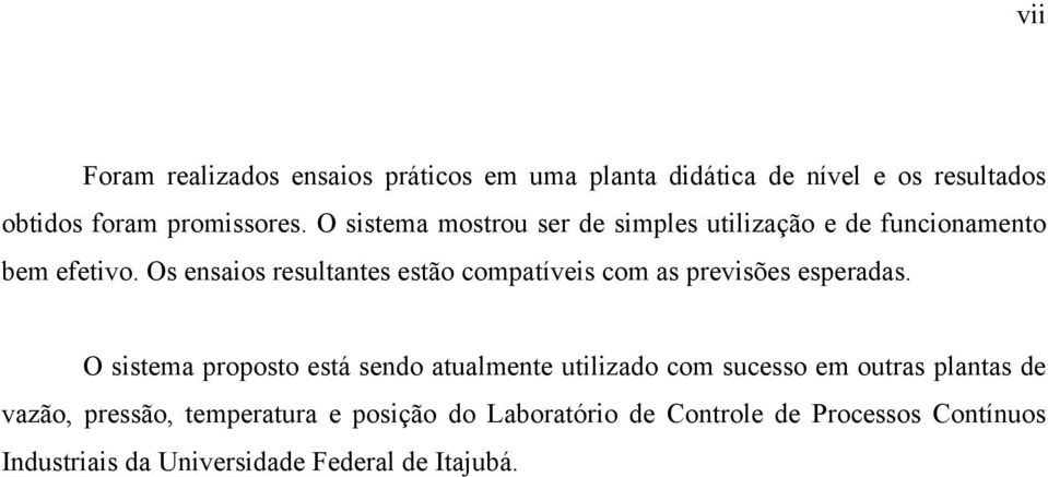 Os ensaios resultantes estão compatíveis com as previsões esperadas.