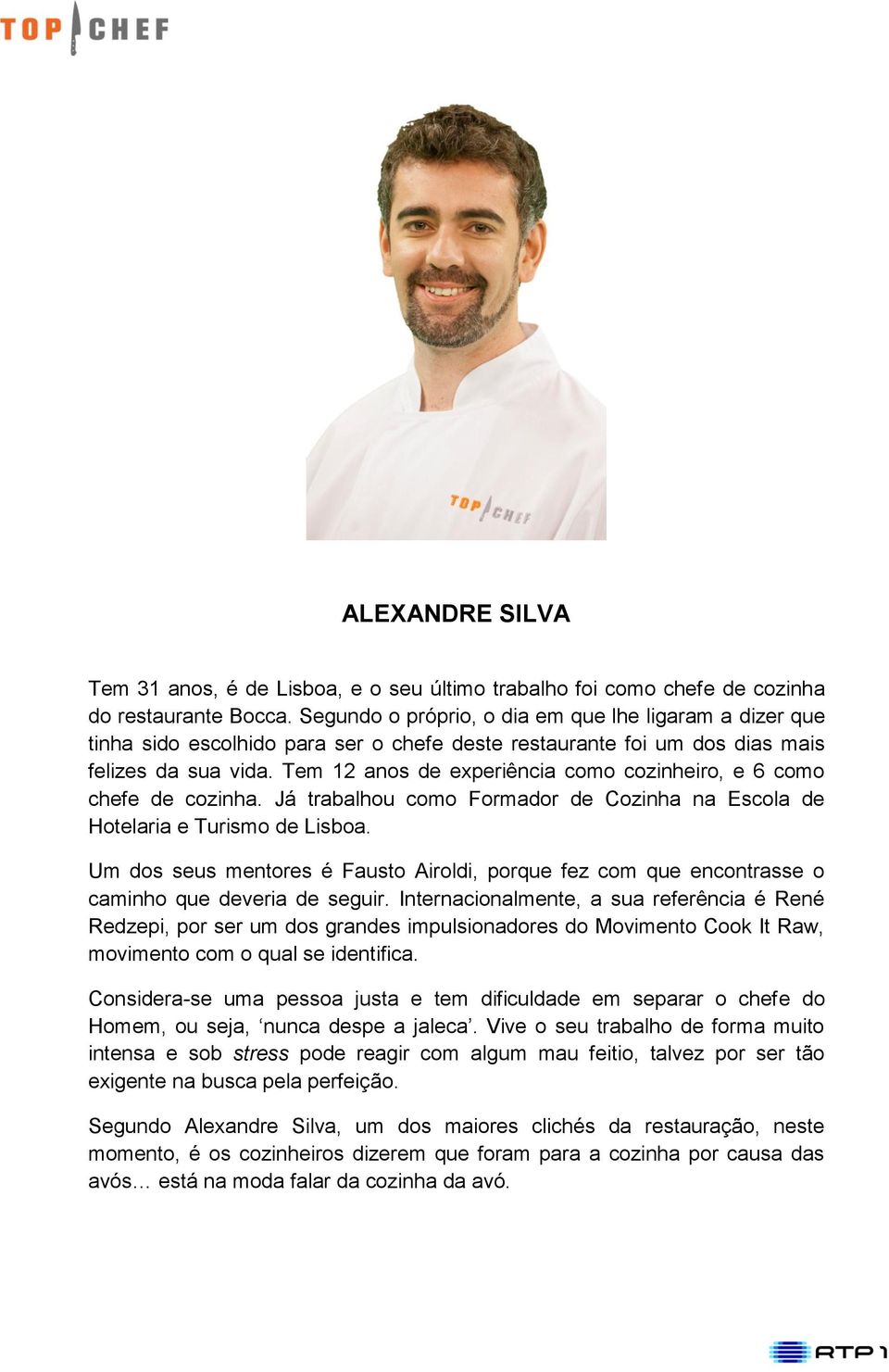 Tem 12 anos de experiência como cozinheiro, e 6 como chefe de cozinha. Já trabalhou como Formador de Cozinha na Escola de Hotelaria e Turismo de Lisboa.