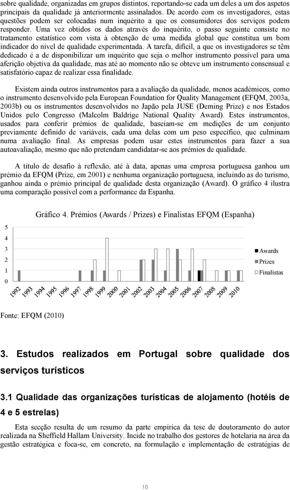 Uma vez obtidos os dados através do inquérito, o passo seguinte consiste no tratamento estatístico com vista à obtenção de uma medida global que constitua um bom indicador do nível de qualidade