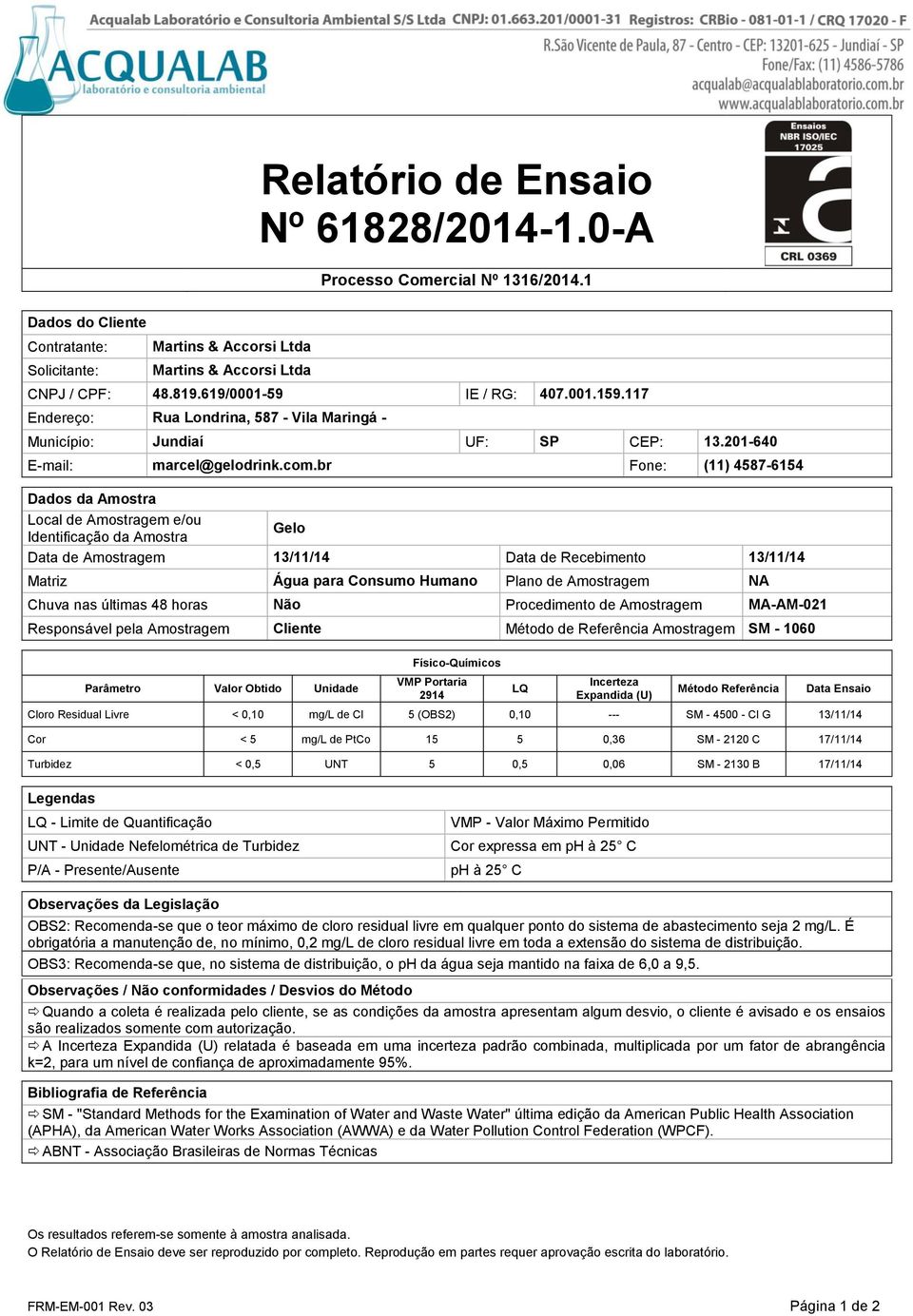 Recebimento 13/11/14 Matriz Água para Consumo Humano Plano de Amostragem NA Chuva nas últimas 48 horas Não Procedimento de Amostragem MA-AM-021 Responsável pela Amostragem Cliente Método de