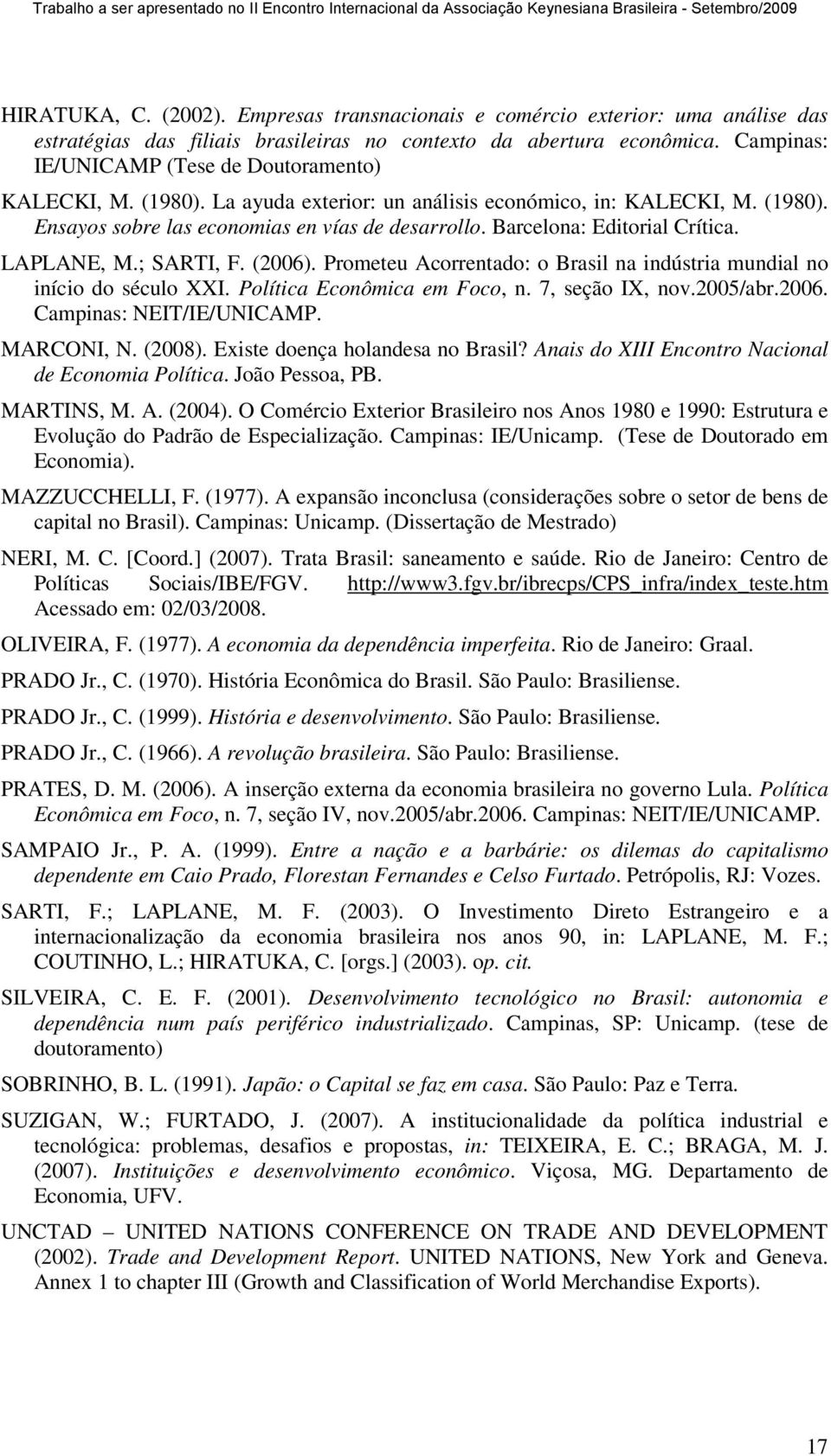 Barcelona: Editorial Crítica. LAPLANE, M.; SARTI, F. (2006). Prometeu Acorrentado: o Brasil na indústria mundial no início do século XXI. Política Econômica em Foco, n. 7, seção IX, nov.2005/abr.2006. Campinas: NEIT/IE/UNICAMP.