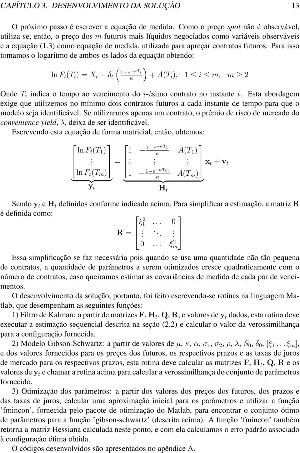 3) como equação de medida, utilizada para apreçar contratos futuros.