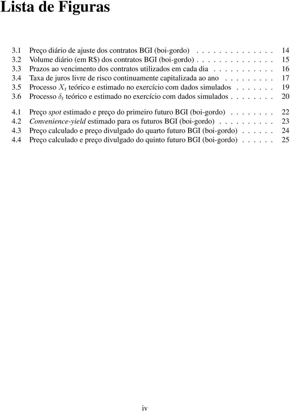 5 Processo X t teórico e estimado no exercício com dados simulados....... 19 3.6 Processo δ t teórico e estimado no exercício com dados simulados........ 20 4.