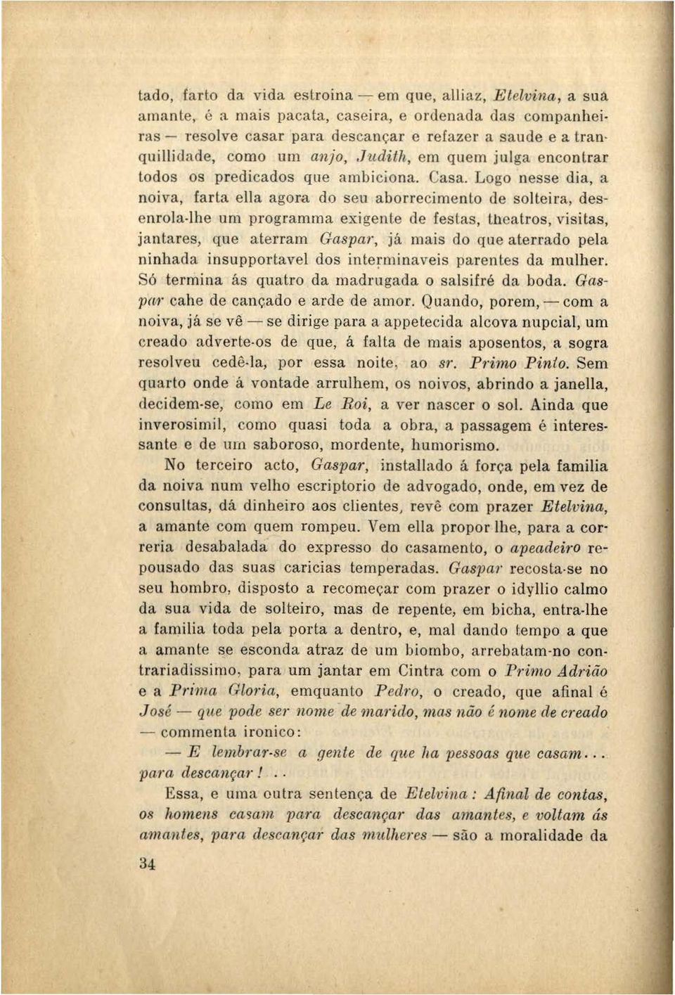 Logo nesse dia, a noiva, farta ella agora do seu aborrecimento de solteira, desenrola-lhe um programma exigente de festas, U10atros, visitas, jantares, que aterram Gaspar, já mais do que aterrado