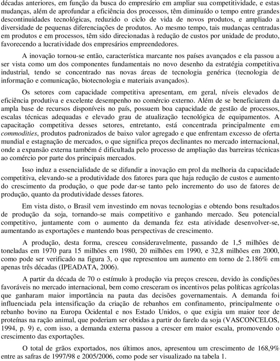 Ao mesmo tempo, tais mudanças centradas em produtos e em processos, têm sido direcionadas à redução de custos por unidade de produto, favorecendo a lucratividade dos empresários empreendedores.