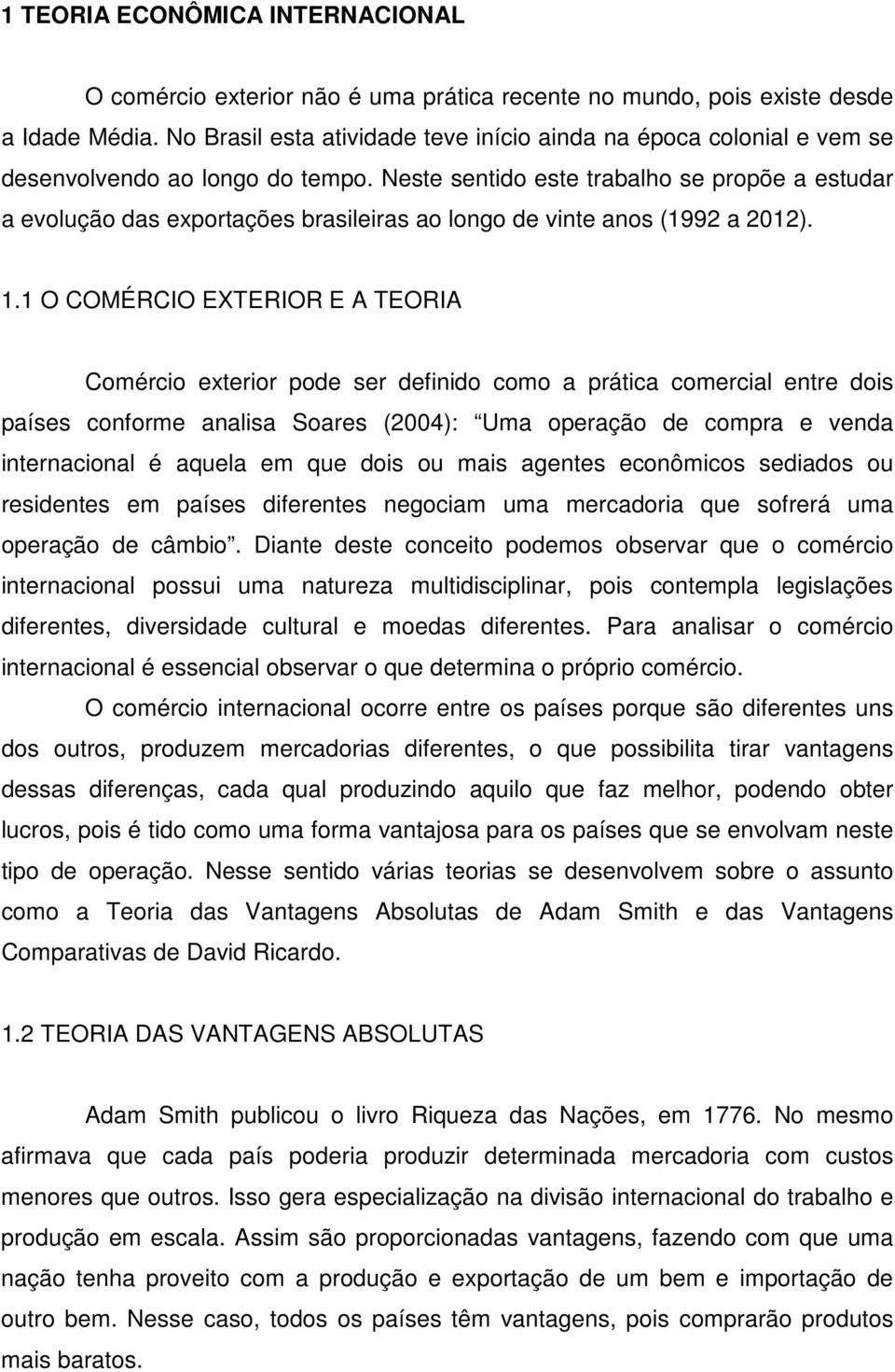 Neste sentido este trabalho se propõe a estudar a evolução das exportações brasileiras ao longo de vinte anos (1992 a 2012). 1.