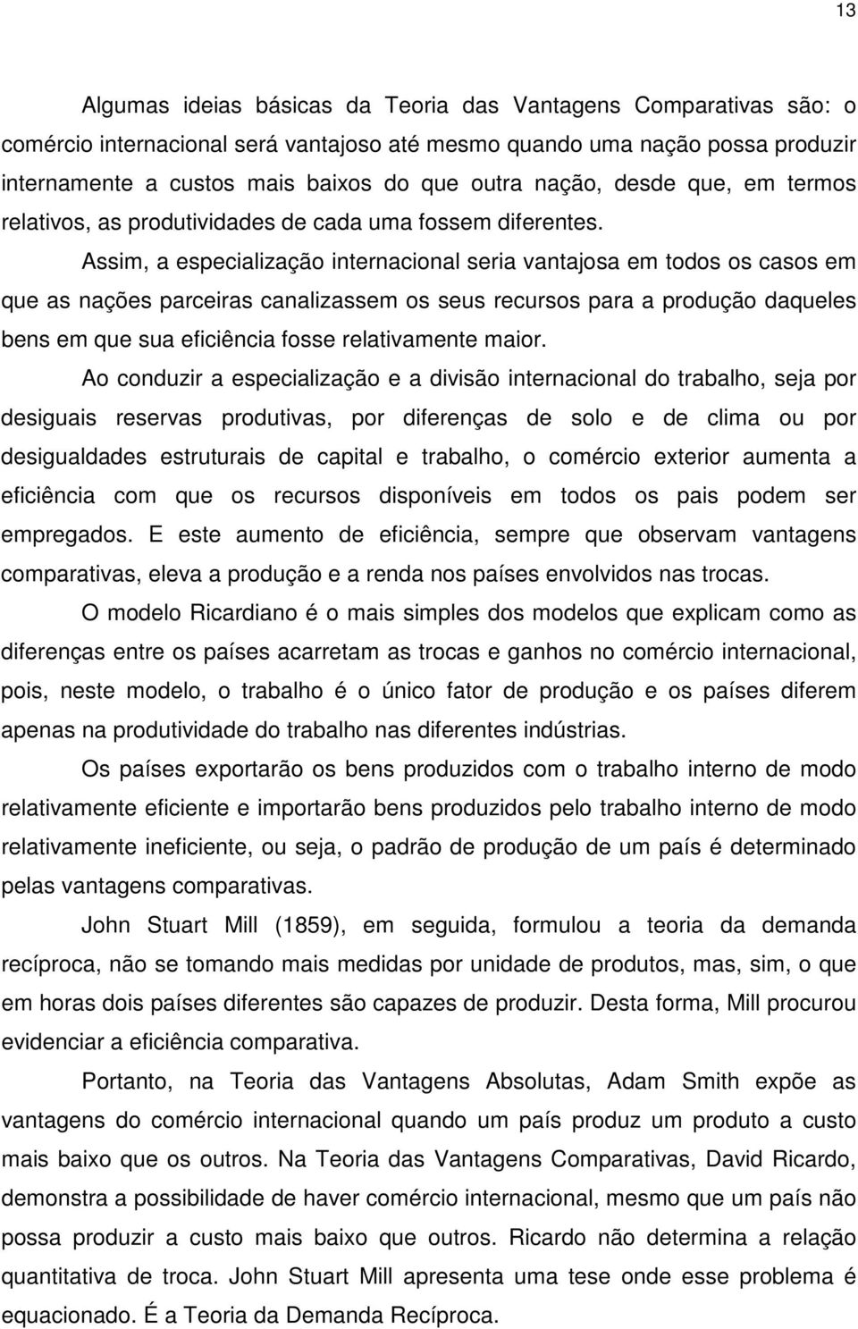 Assim, a especialização internacional seria vantajosa em todos os casos em que as nações parceiras canalizassem os seus recursos para a produção daqueles bens em que sua eficiência fosse