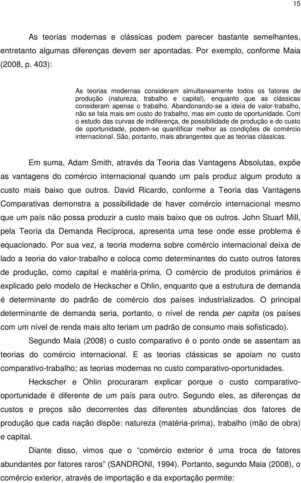 Abandonando-se a ideia de valor-trabalho, não se fala mais em custo do trabalho, mas em custo de oportunidade.