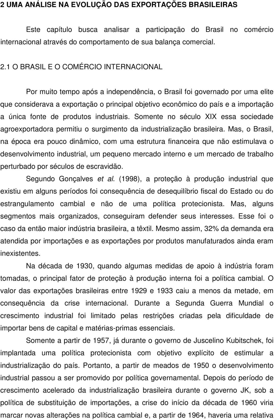 fonte de produtos industriais. Somente no século XIX essa sociedade agroexportadora permitiu o surgimento da industrialização brasileira.