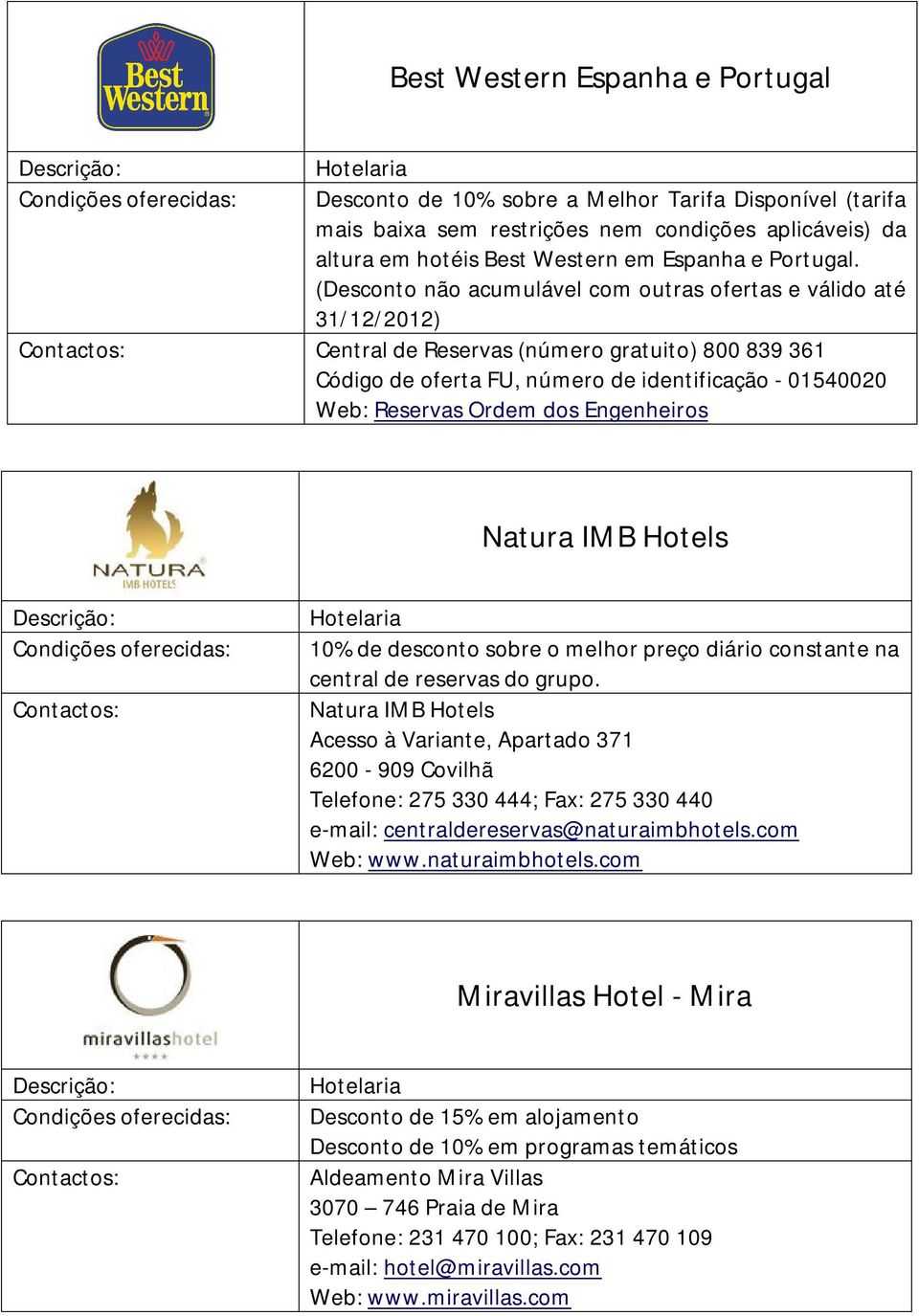 Engenheiros Natura IMB Hotels 10% de desconto sobre o melhor preço diário constante na central de reservas do grupo.