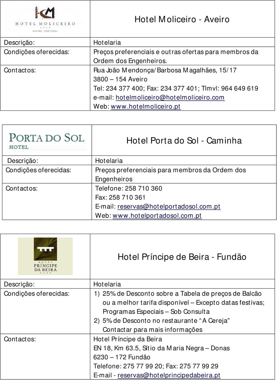 hotelmoliceiro.com Web: www.hotelmoliceiro.pt Hotel Porta do Sol - Caminha Preços preferenciais para membros da Ordem dos Engenheiros Telefone: 258 710 360 Fax: 258 710 361 E-mail: reservas@hotelportadosol.