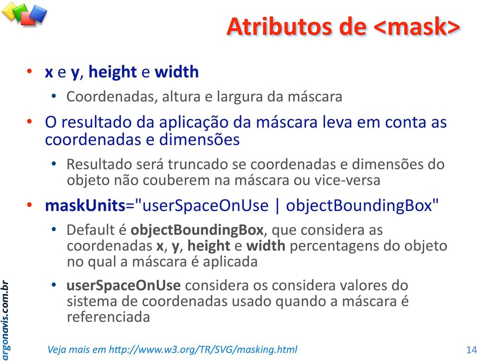 objectboundingbox" Default é objectboundingbox, que considera as coordenadas x, y, height e width percentagens do objeto no qual a máscara é aplicada