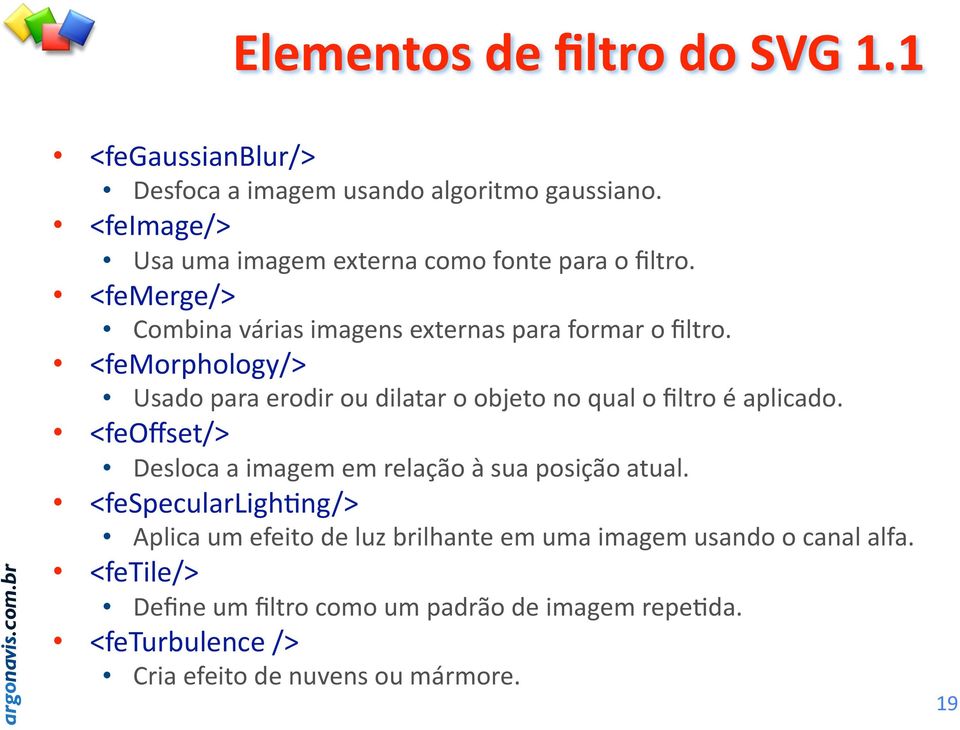 <femorphology/> Usado para erodir ou dilatar o objeto no qual o filtro é aplicado.