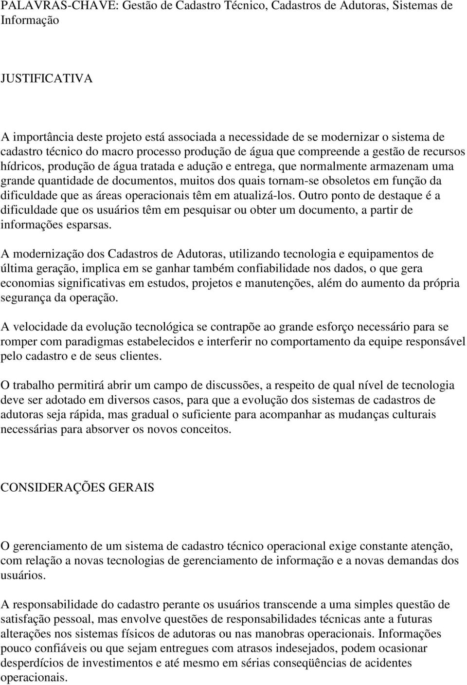 muitos dos quais tornam-se obsoletos em função da dificuldade que as áreas operacionais têm em atualizá-los.