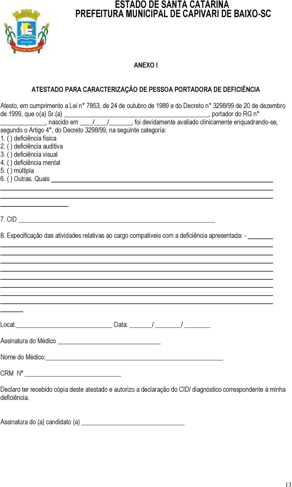 ( ) deficiência auditiva 3. ( ) deficiência visual 4. ( ) deficiência mental 5. ( ) múltipla 6. ( ) Outras. Quais 7. CID 8.