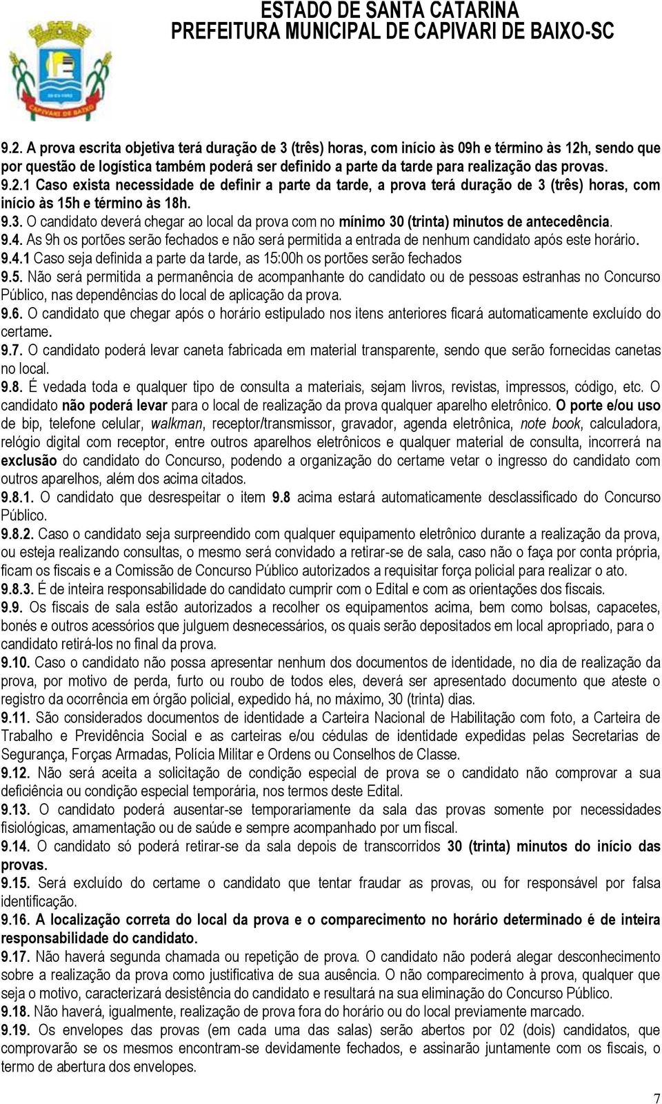 9.4. As 9h os portões serão fechados e não será permitida a entrada de nenhum candidato após este horário. 9.4.1 Caso seja definida a parte da tarde, as 15: