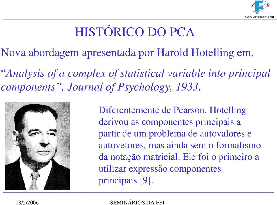 Diferentemente de Pearson, Hotelling derivou as componentes principais a partir de um problema de