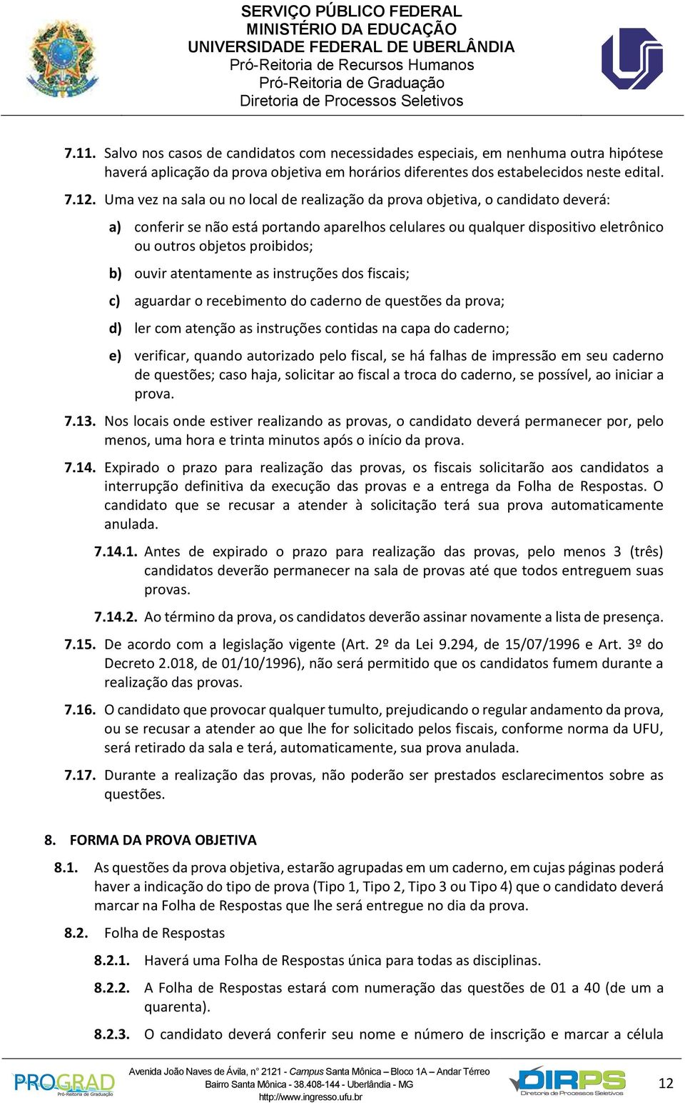 b) ouvir atentamente as instruções dos fiscais; c) aguardar o recebimento do caderno de questões da prova; d) ler com atenção as instruções contidas na capa do caderno; e) verificar, quando