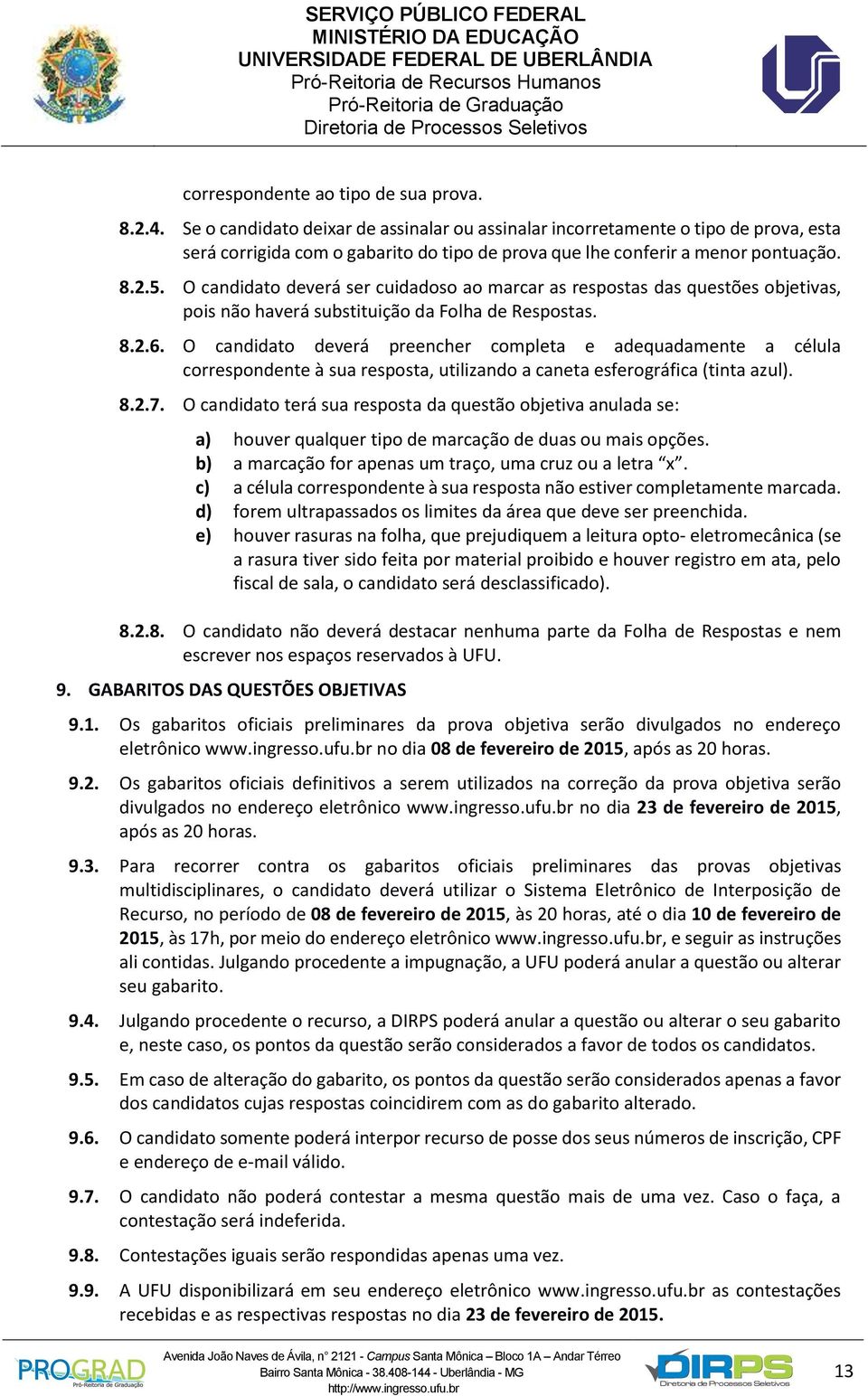 O candidato deverá ser cuidadoso ao marcar as respostas das questões objetivas, pois não haverá substituição da Folha de Respostas. 8.2.6.