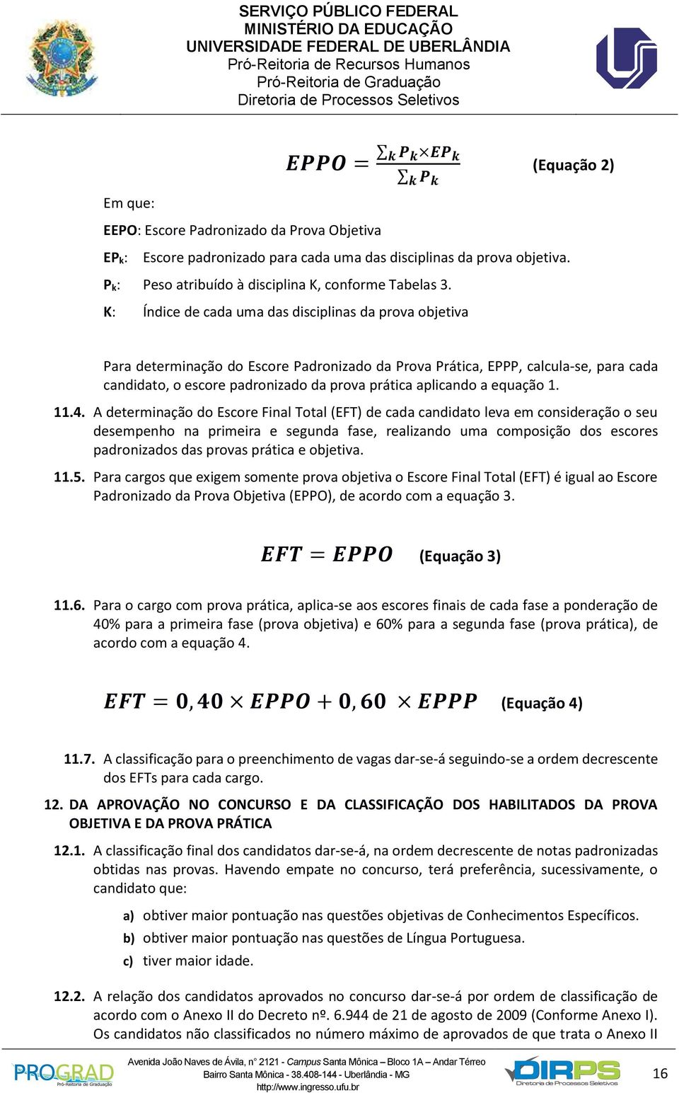 K: Índice de cada uma das disciplinas da prova objetiva Para determinação do Escore Padronizado da Prova Prática, EPPP, calcula-se, para cada candidato, o escore padronizado da prova prática