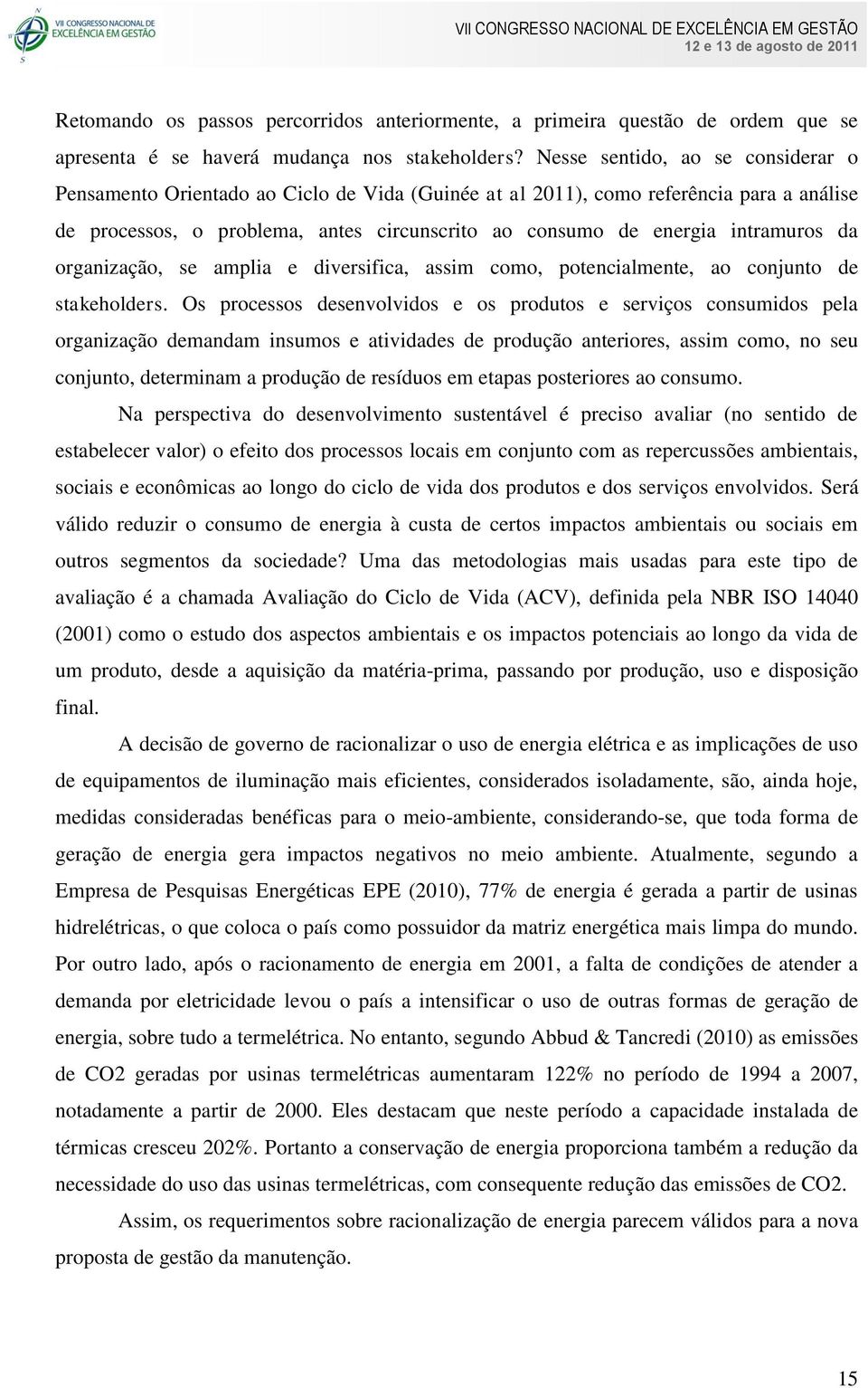 intramuros da organização, se amplia e diversifica, assim como, potencialmente, ao conjunto de stakeholders.