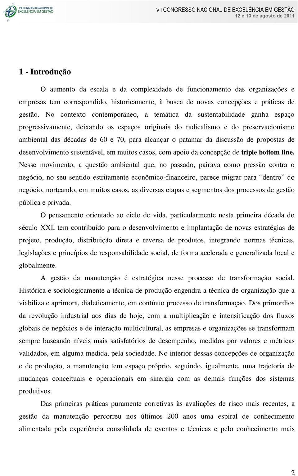 alcançar o patamar da discussão de propostas de desenvolvimento sustentável, em muitos casos, com apoio da concepção de triple bottom line.