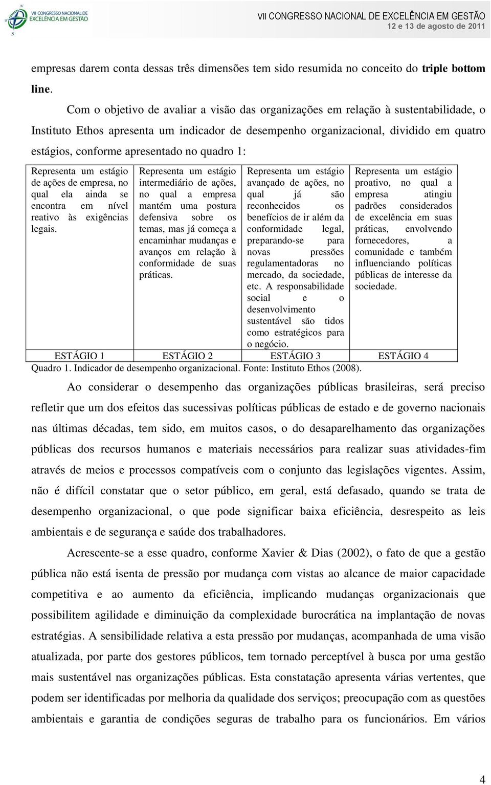 apresentado no quadro 1: Representa um estágio de ações de empresa, no qual ela ainda se encontra em nível reativo às exigências legais.