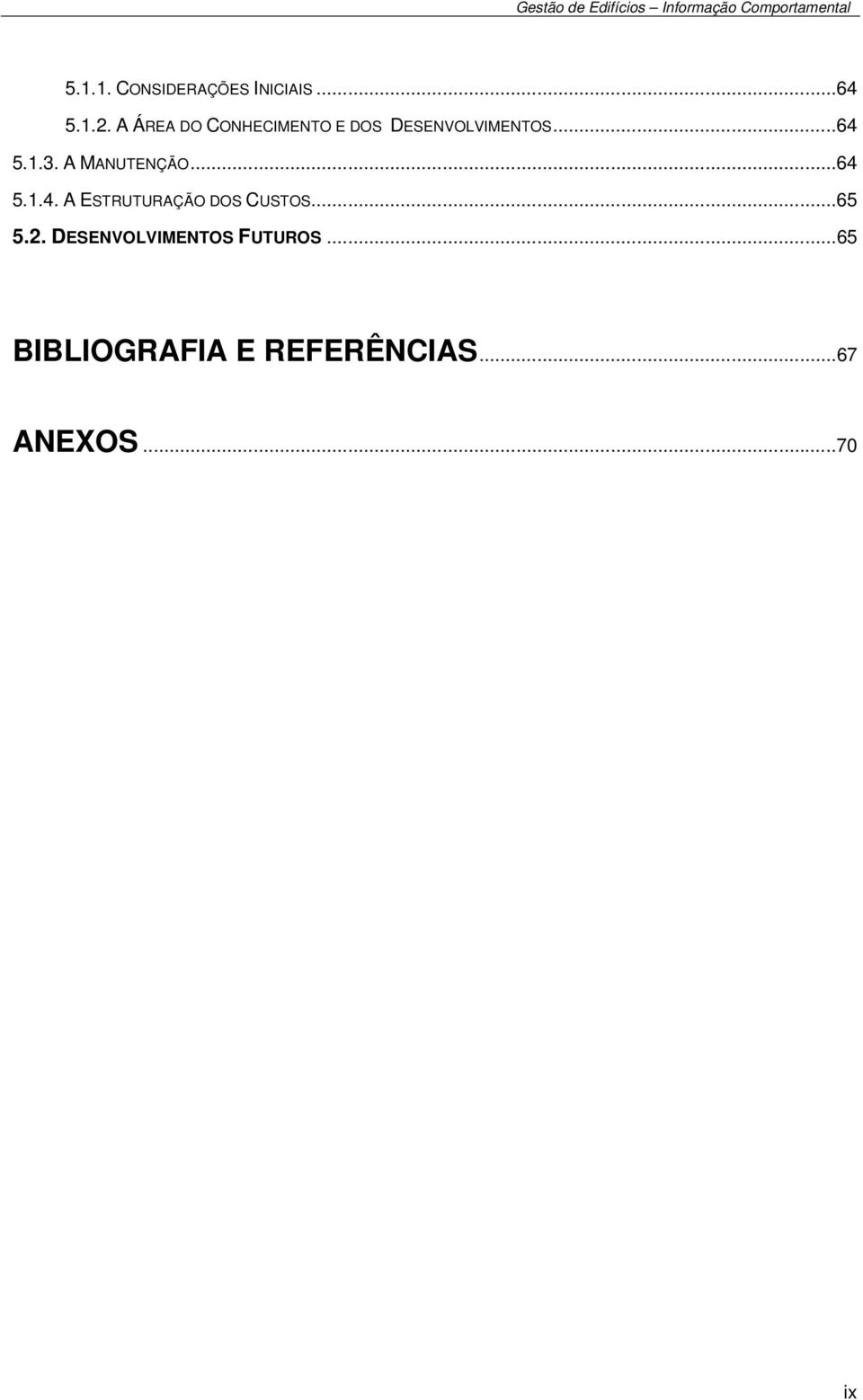 A MANUTENÇÃO... 64 5.1.4. A ESTRUTURAÇÃO DOS CUSTOS... 65 5.