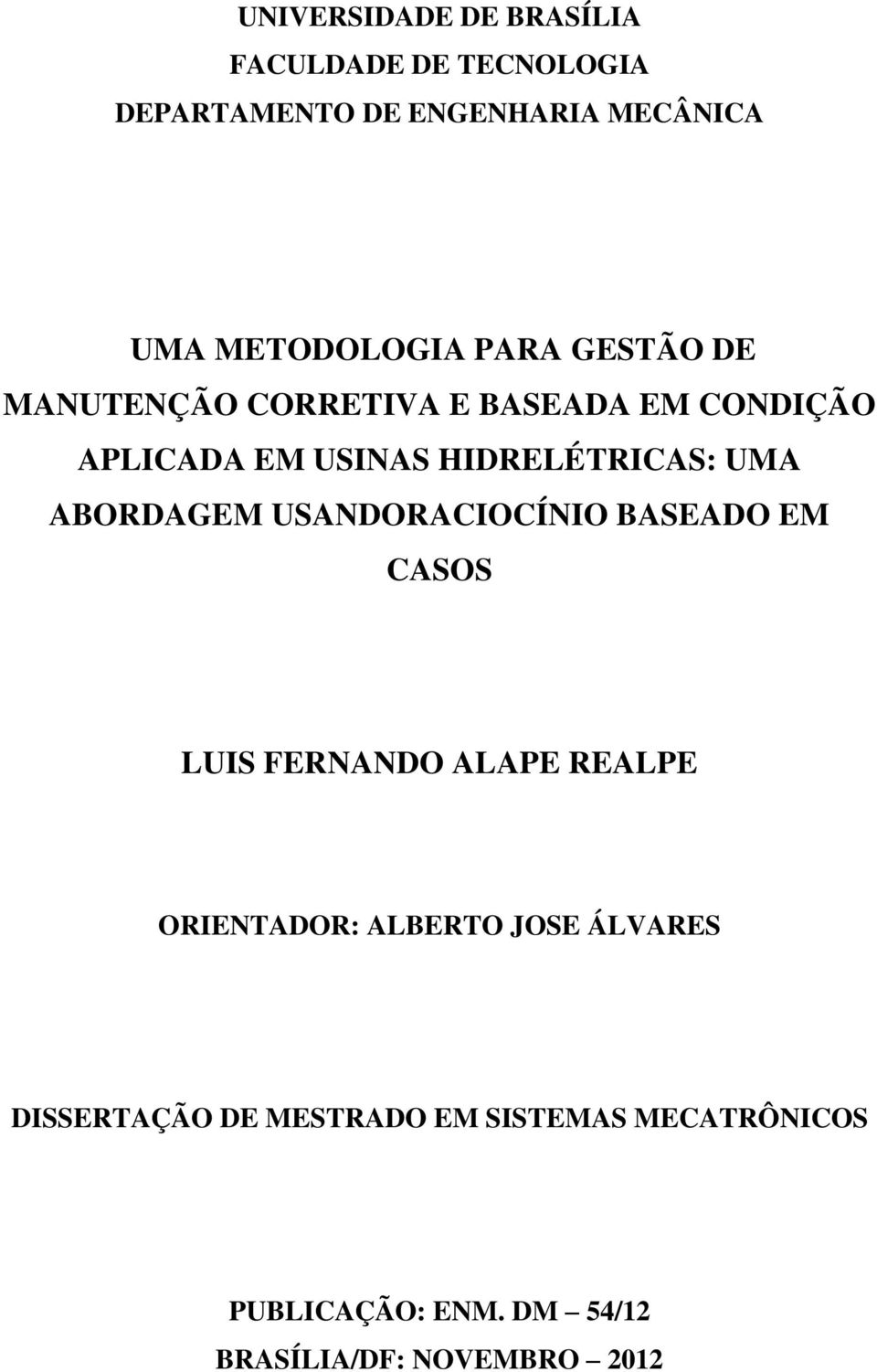 ABORDAGEM USANDORACIOCÍNIO BASEADO EM CASOS LUIS FERNANDO ALAPE REALPE ORIENTADOR: ALBERTO JOSE