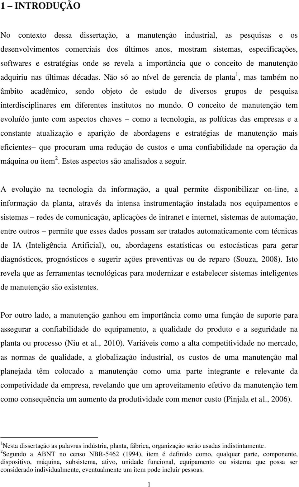 Não só ao nível de gerencia de planta 1, mas também no âmbito acadêmico, sendo objeto de estudo de diversos grupos de pesquisa interdisciplinares em diferentes institutos no mundo.