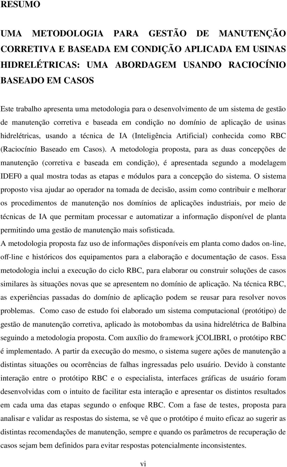 Artificial) conhecida como RBC (Raciocínio Baseado em Casos).