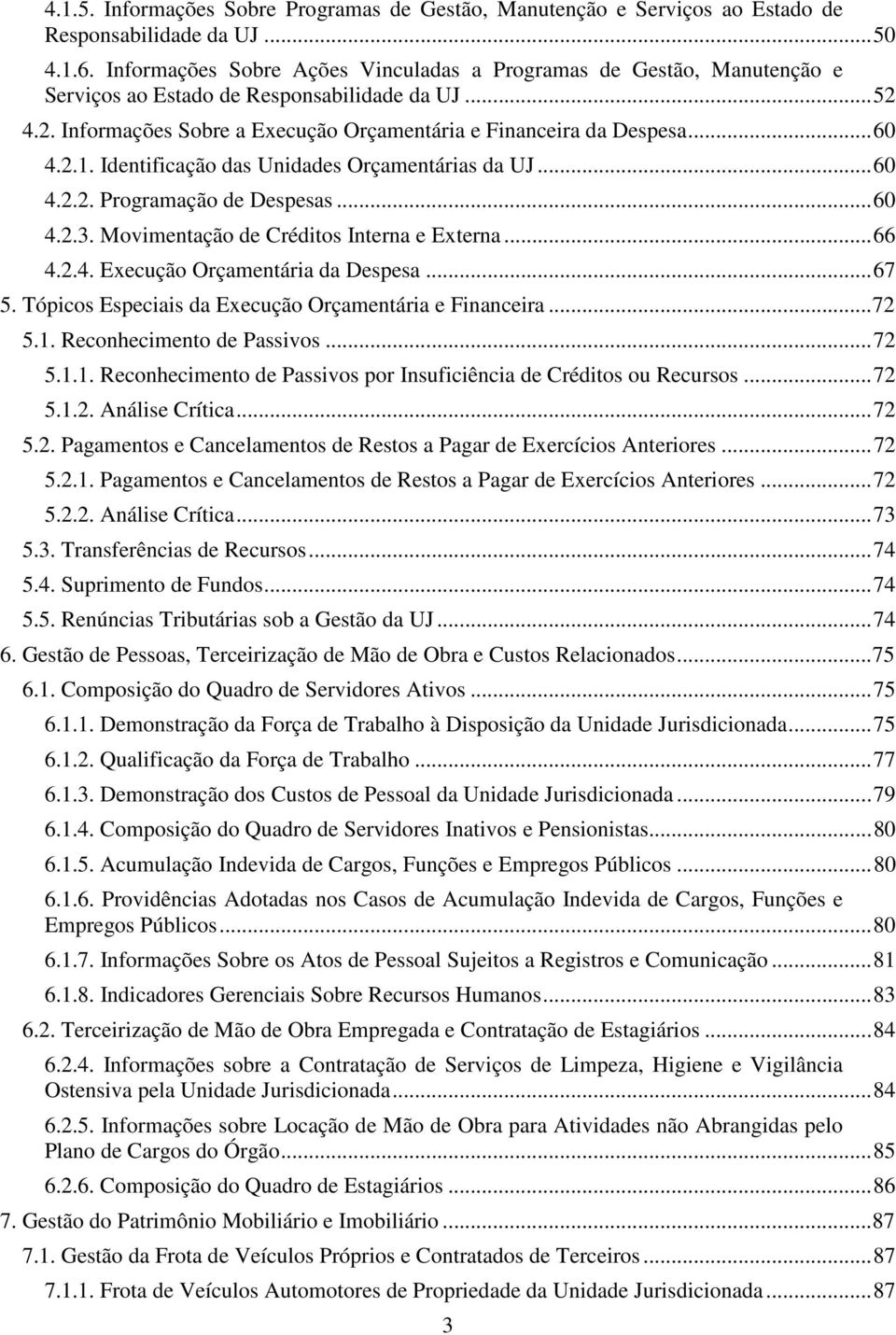 2.1. Identificação das Unidades Orçamentárias da UJ... 60 4.2.2. Programação de Despesas... 60 4.2.3. Movimentação de Créditos Interna e Externa... 66 4.2.4. Execução Orçamentária da Despesa... 67 5.