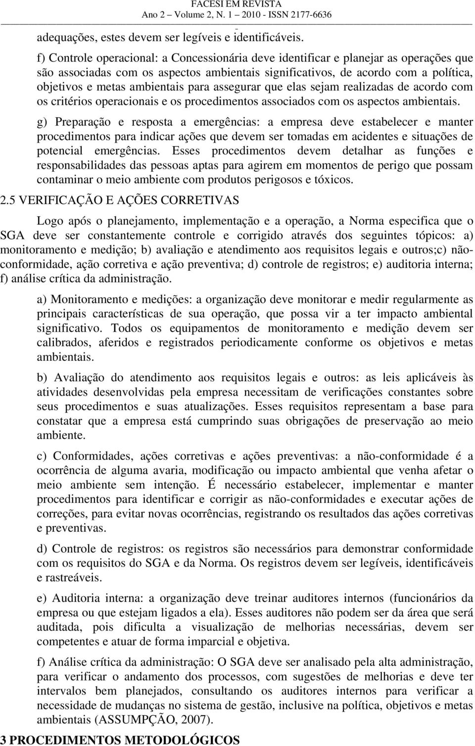 para assegurar que elas sejam realizadas de acordo com os critérios operacionais e os procedimentos associados com os aspectos ambientais.