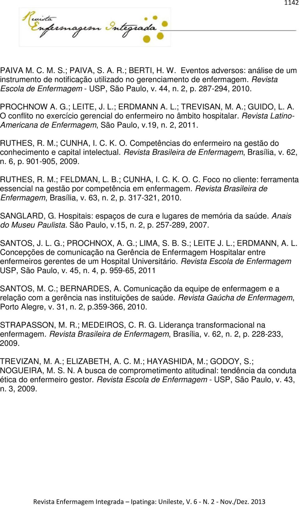Revista Latino- Americana de Enfermagem, São Paulo, v.19, n. 2, 2011. RUTHES, R. M.; CUNHA, I. C. K. O. Competências do enfermeiro na gestão do conhecimento e capital intelectual.