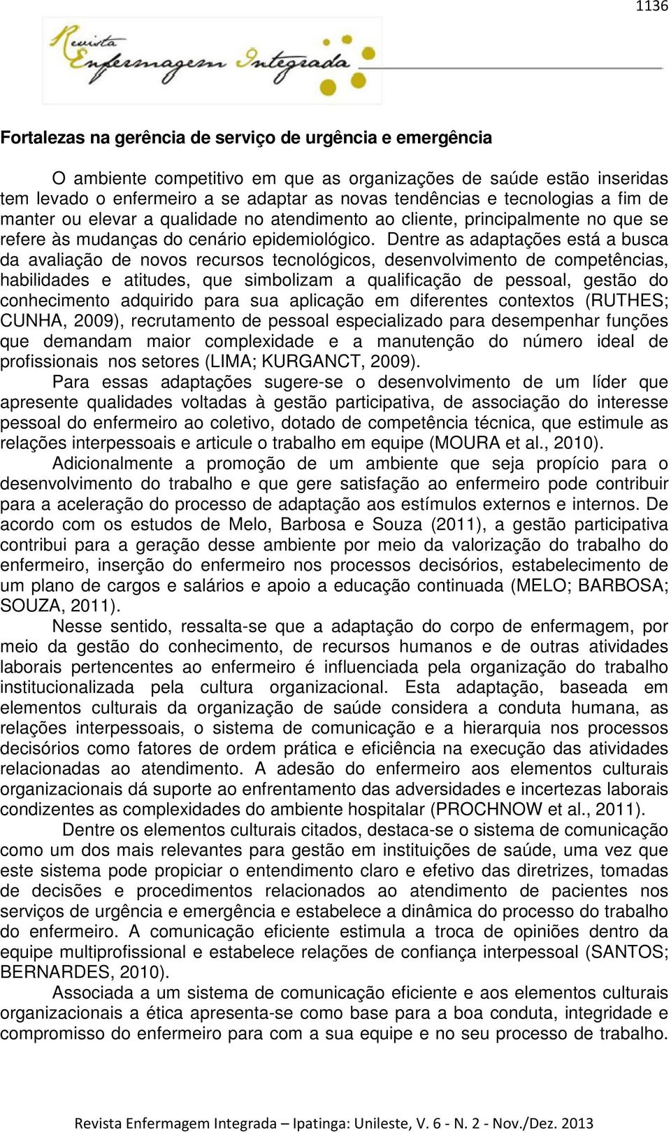 Dentre as adaptações está a busca da avaliação de novos recursos tecnológicos, desenvolvimento de competências, habilidades e atitudes, que simbolizam a qualificação de pessoal, gestão do