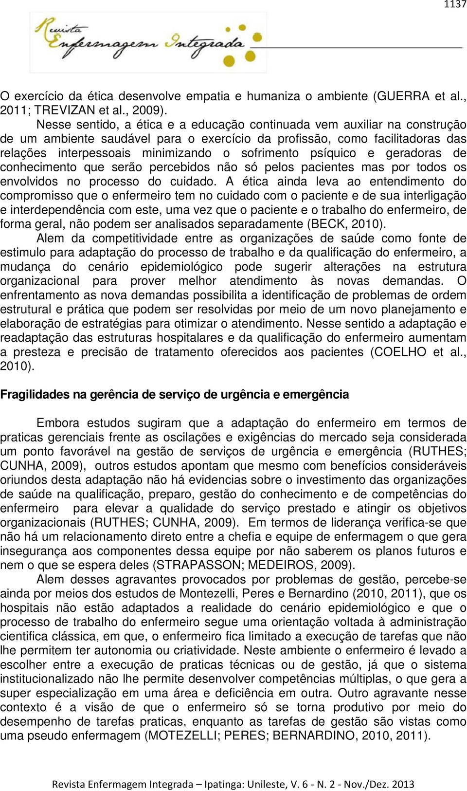 psíquico e geradoras de conhecimento que serão percebidos não só pelos pacientes mas por todos os envolvidos no processo do cuidado.