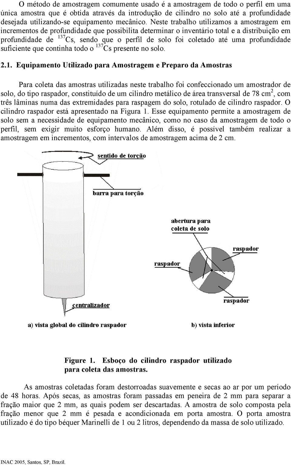 Neste trabalho utilizamos a amostragem em incrementos de profundidade que possibilita determinar o inventário total e a distribuição em profundidade de 137 Cs, sendo que o perfil de solo foi coletado