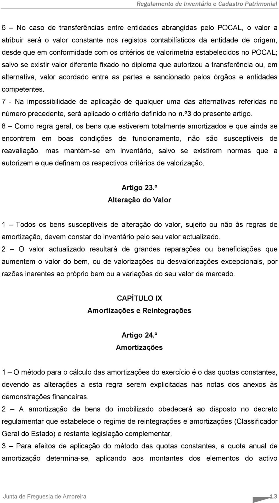 pelos órgãos e entidades competentes. 7 - Na impossibilidade de aplicação de qualquer uma das alternativas referidas no número precedente, será aplicado o critério definido no n.º3 do presente artigo.