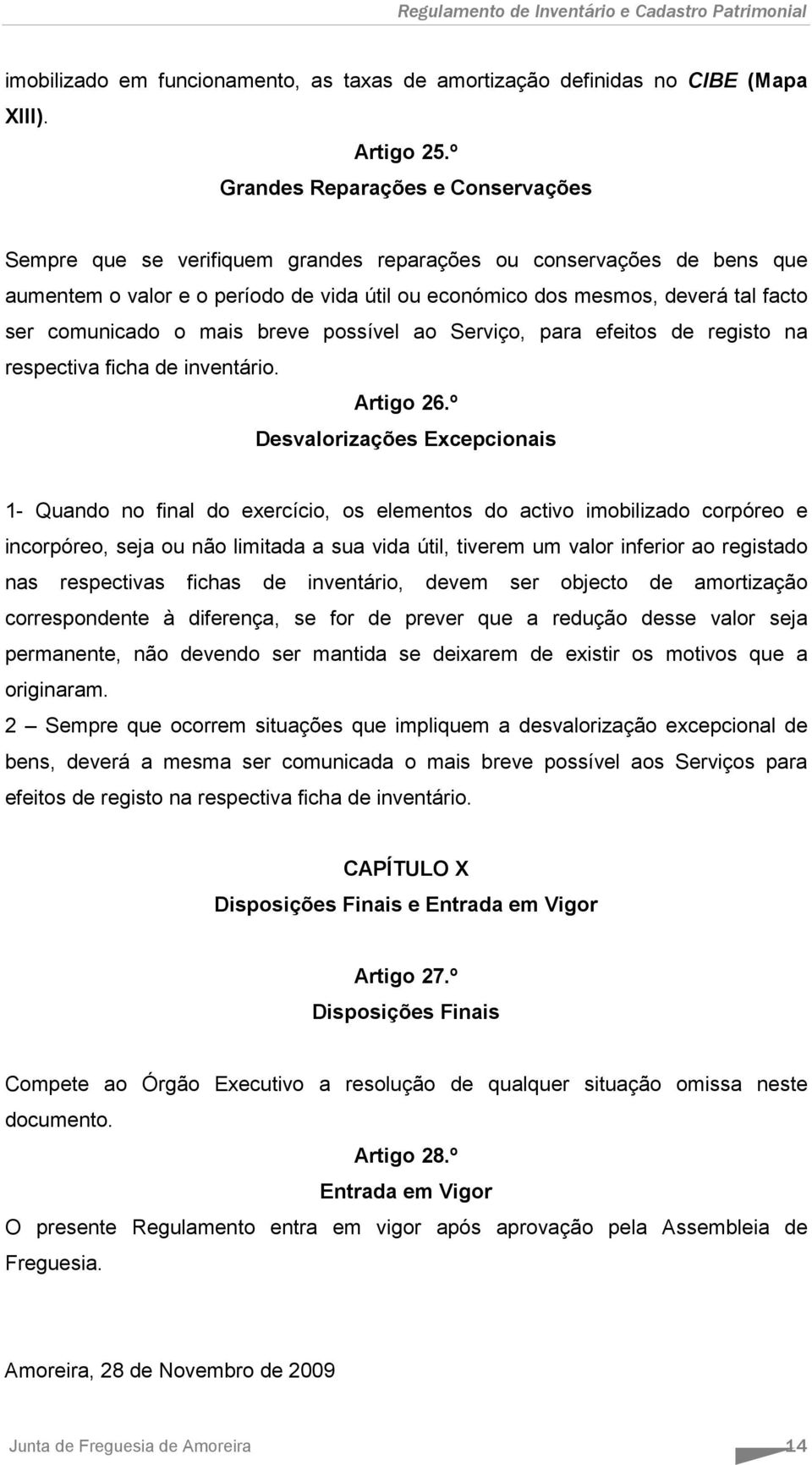 comunicado o mais breve possível ao Serviço, para efeitos de registo na respectiva ficha de inventário. Artigo 26.