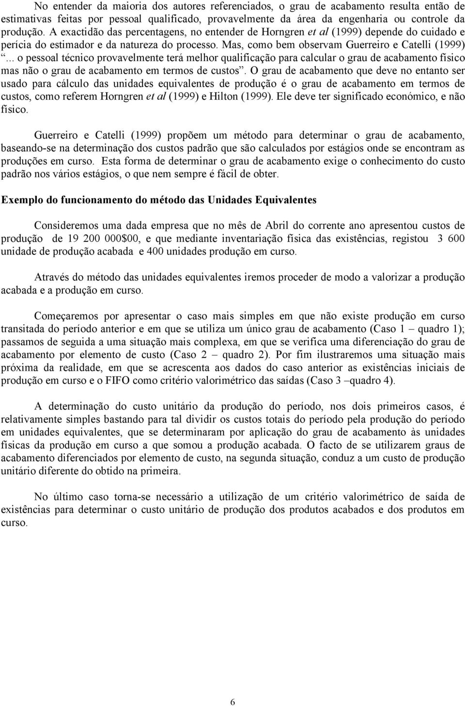 .. o pessoal técnico provavelmente terá melhor qualificação para calcular o grau de acabamento físico mas não o grau de acabamento em termos de custos.