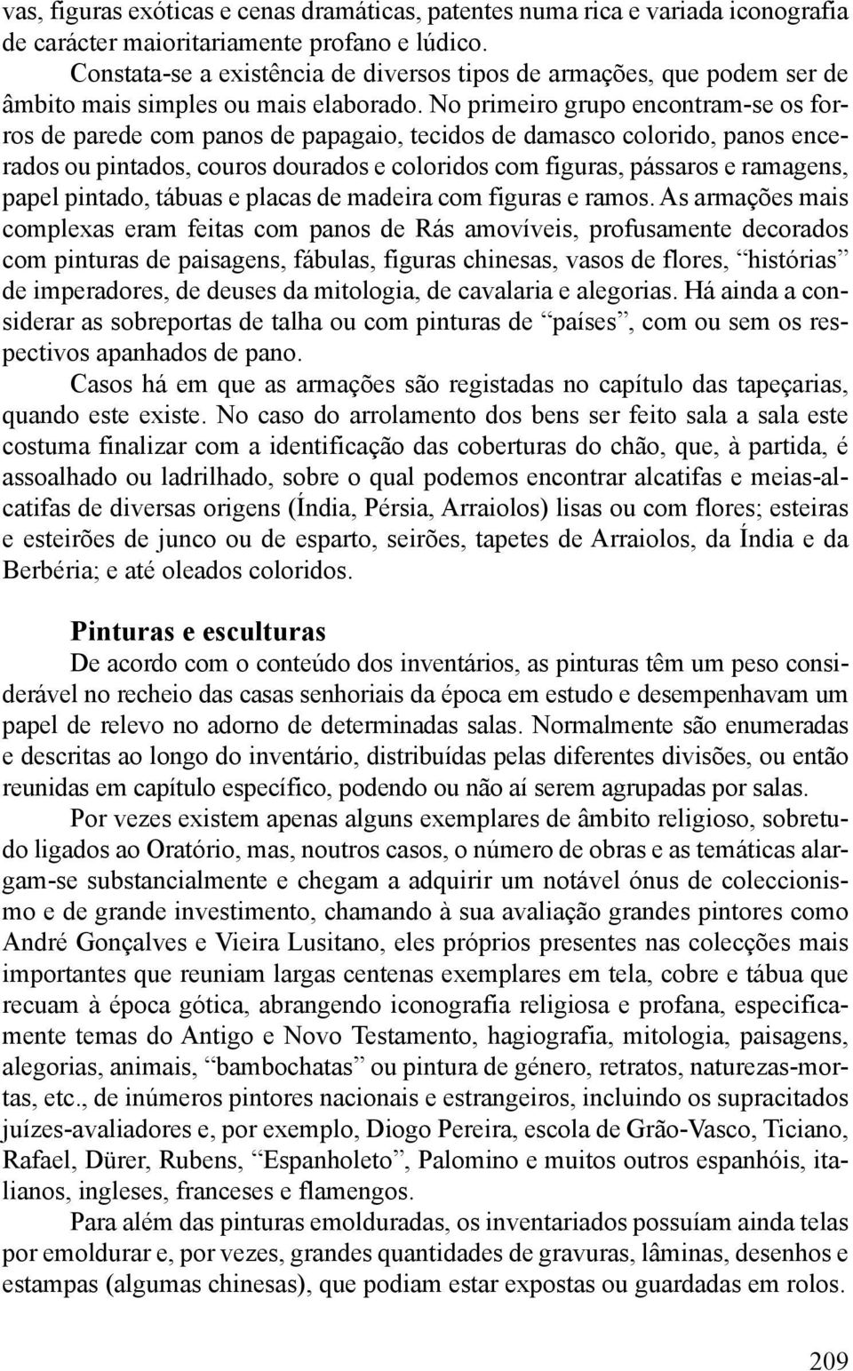 No primeiro grupo encontram-se os forros de parede com panos de papagaio, tecidos de damasco colorido, panos encerados ou pintados, couros dourados e coloridos com figuras, pássaros e ramagens, papel