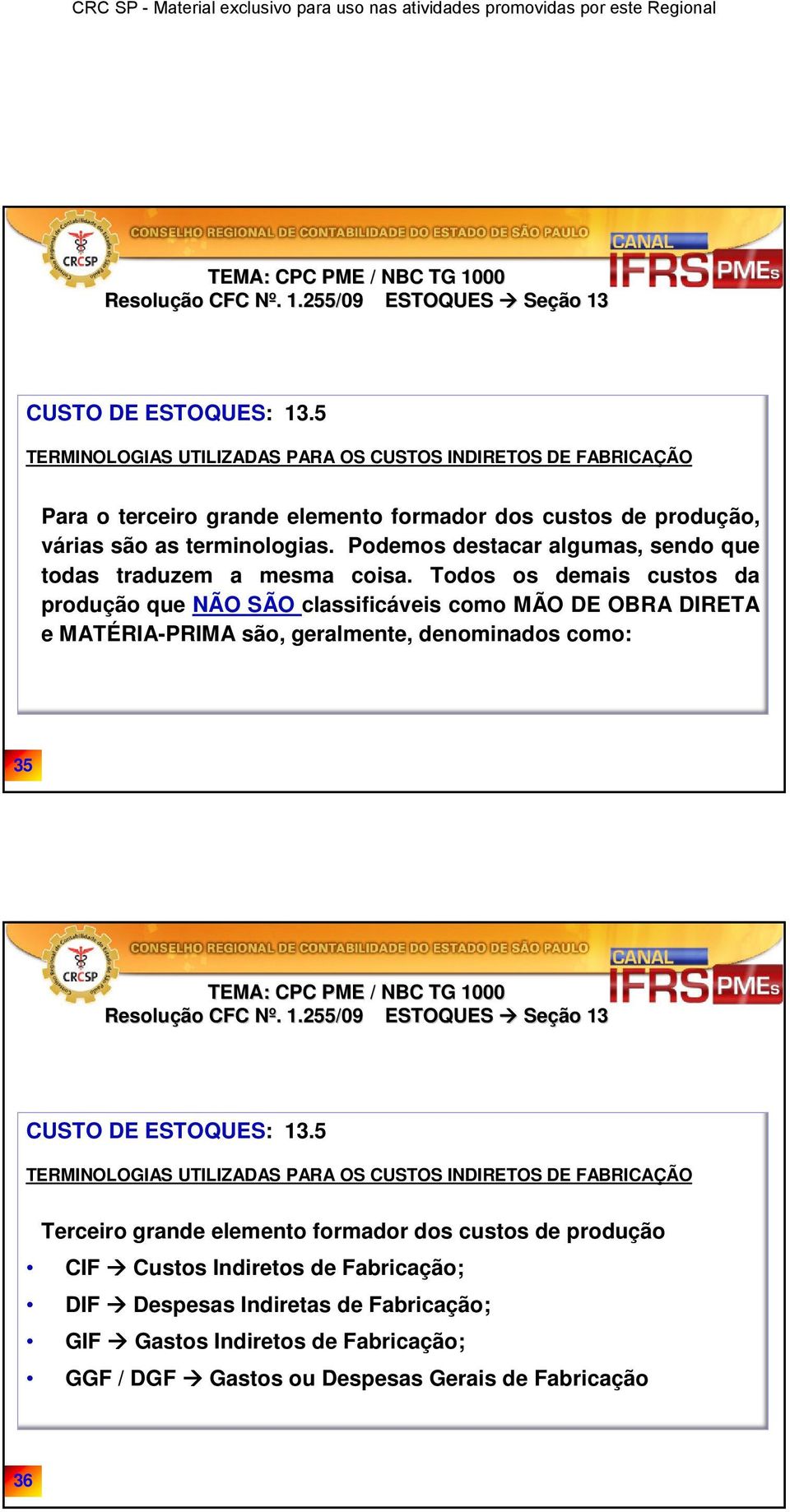 Podemos destacar algumas, sendo que todas traduzem a mesma coisa.