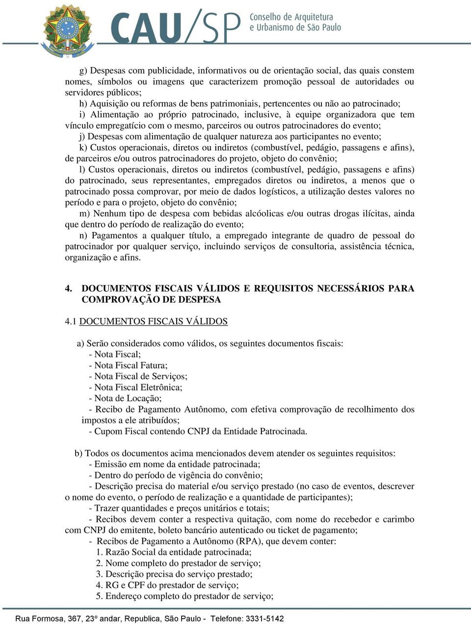 outros patrocinadores do evento; j) Despesas com alimentação de qualquer natureza aos participantes no evento; k) Custos operacionais, diretos ou indiretos (combustível, pedágio, passagens e afins),