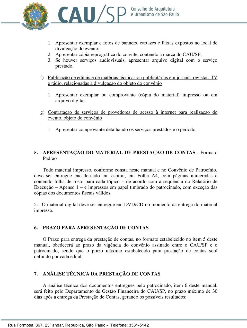 f) Publicação de editais e de matérias técnicas ou publicitárias em jornais, revistas, TV e rádio, relacionadas à divulgação do objeto do convênio 1.