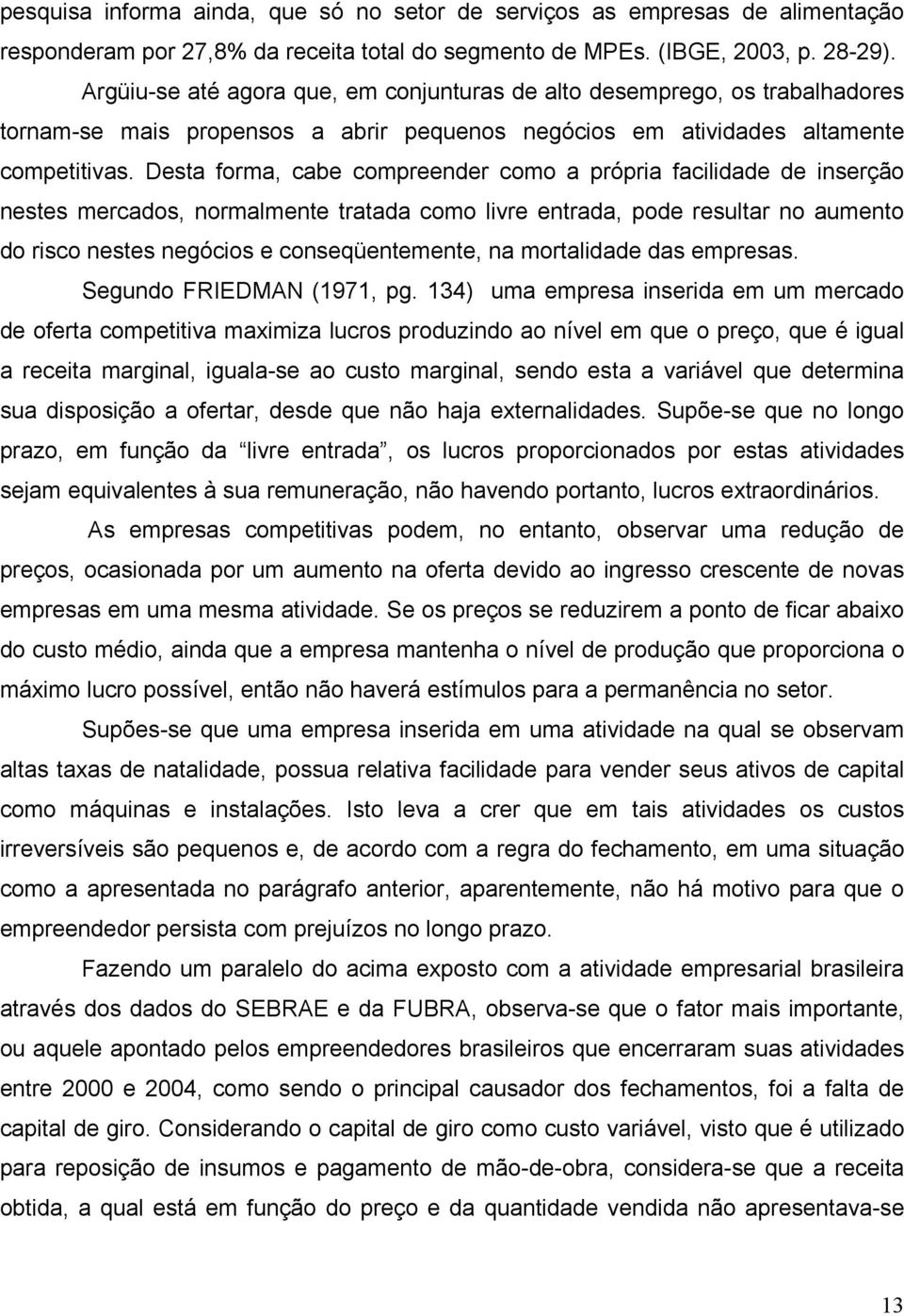 Desta forma, cabe compreender como a própria facilidade de inserção nestes mercados, normalmente tratada como livre entrada, pode resultar no aumento do risco nestes negócios e conseqüentemente, na